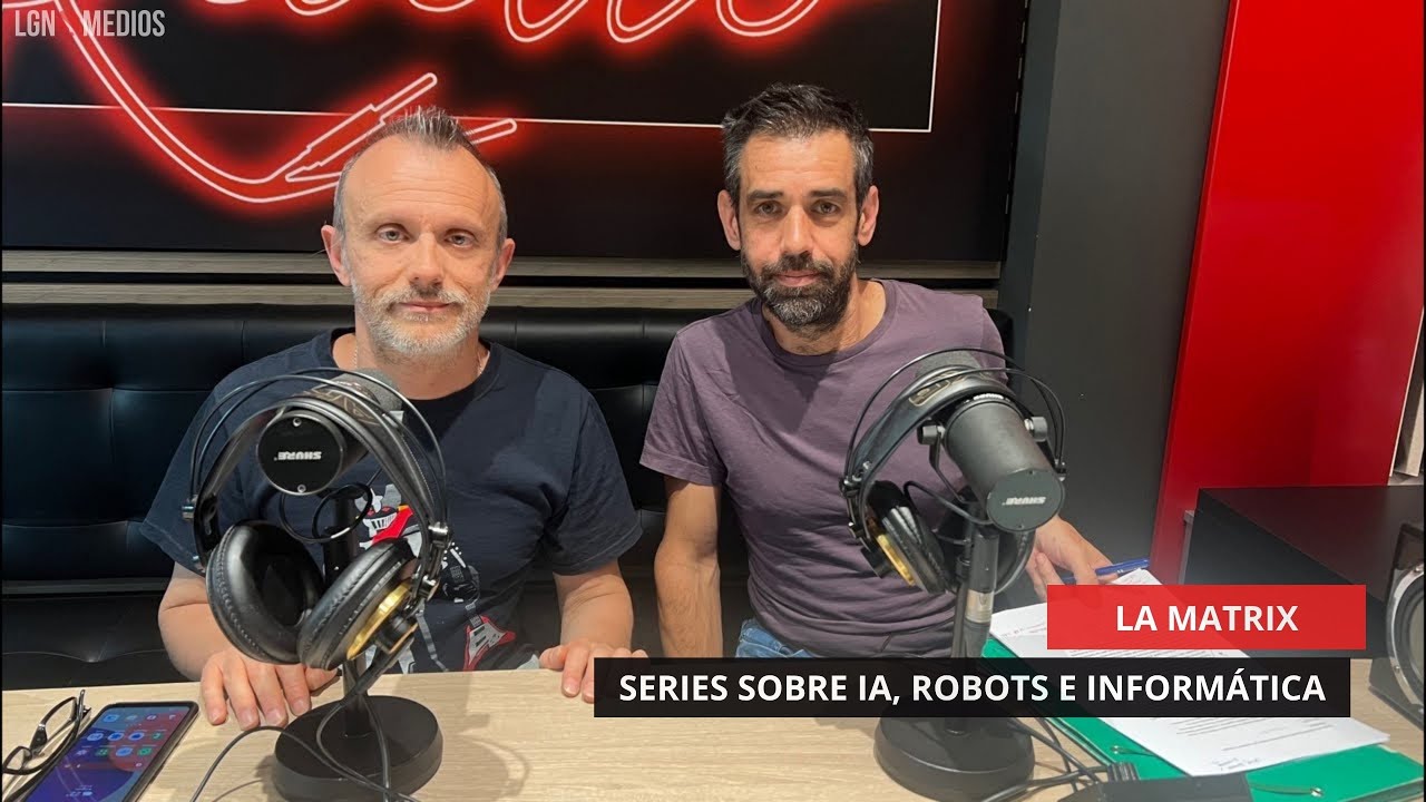 05/06/2025 - LA MATRIX - SERIES SOBRE IA, ROBOTS E INFORMÁTICA