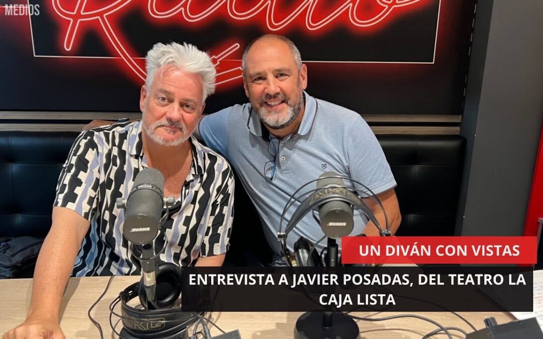 12/06/2025 – UN DIVÁN CON VISTAS – ENTREVISTA A JAVIER POSADAS, DEL TEATRO LA CAJA LISTA