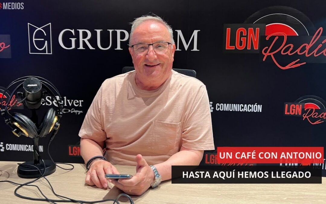 16/06/2025 – UN CAFÉ CON ANTONIO – HASTA AQUÍ HEMOS LLEGADO