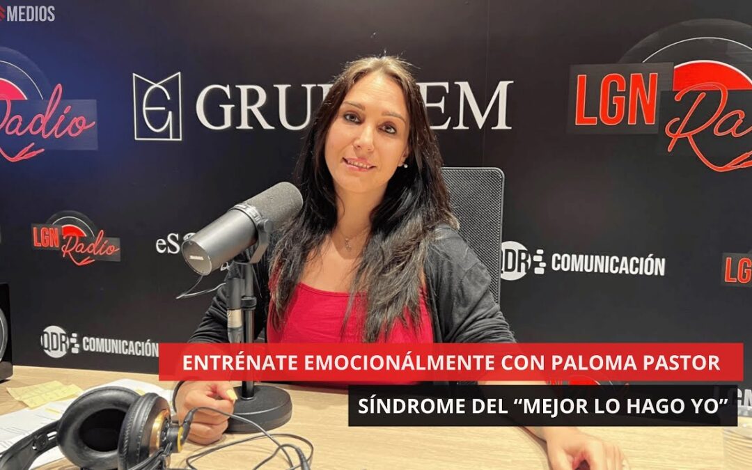 18/06/2025 – SÍNDROME DEL “MEJOR LO HAGO YO” – ENTRÉNATE EMOCIONALMENTE CON PALOMA PASTOR