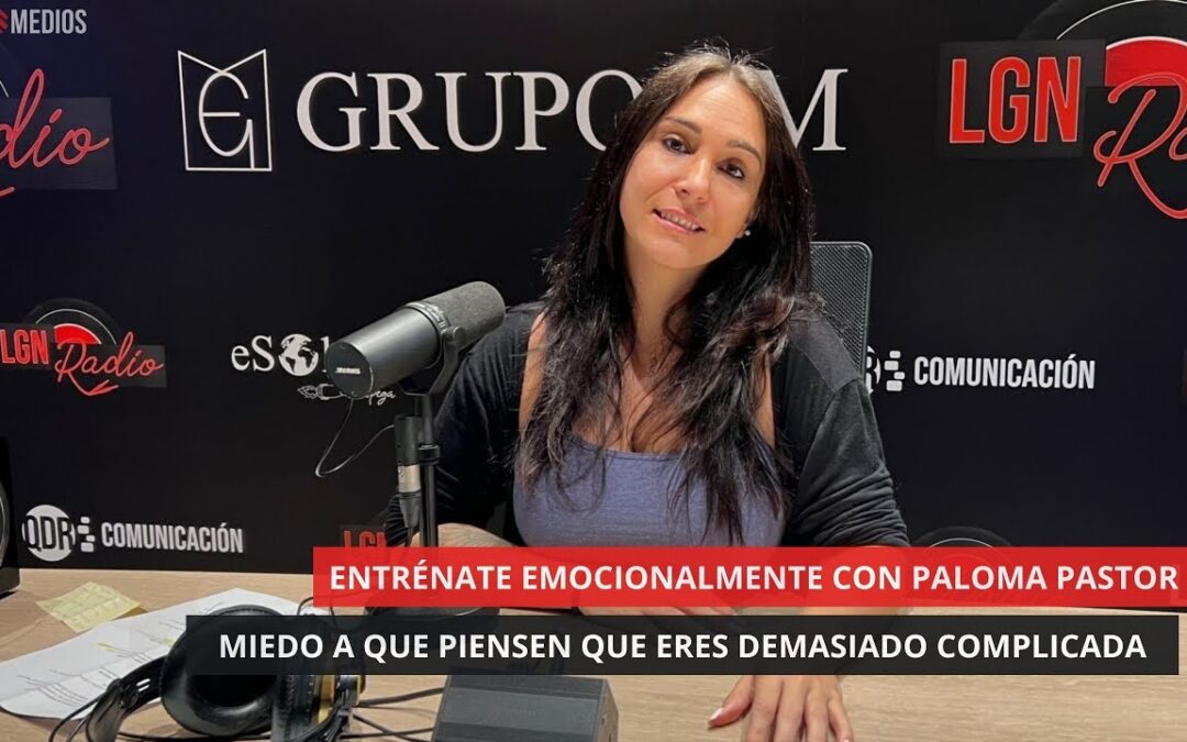 09/07/2025 – MIEDO A QUE PIENSEN QUE ERES DEMASIADO COMPLICADA – PALOMA PASTOR