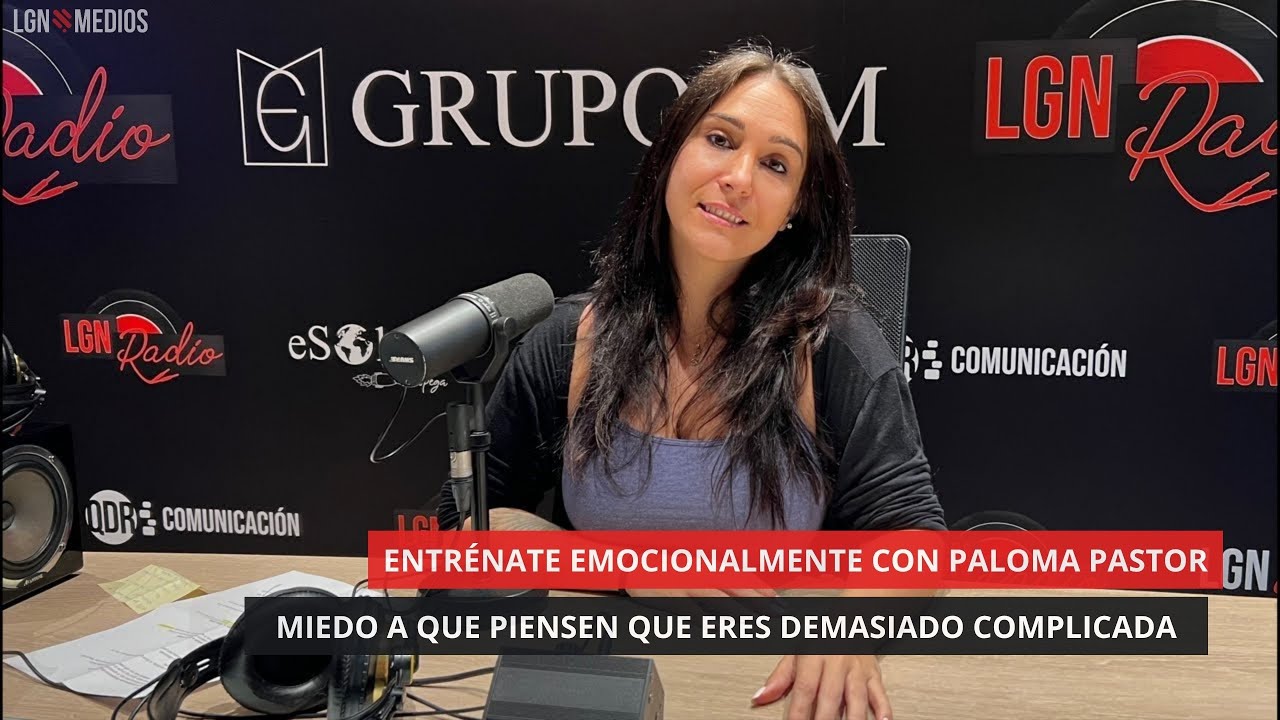 09/07/2025 - MIEDO A QUE PIENSEN QUE ERES DEMASIADO COMPLICADA - PALOMA PASTOR