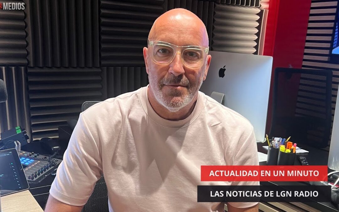 29/07/25 ACTUALIDAD EN UN MINUTO. LAS NOTICIAS DE LGN RADIO