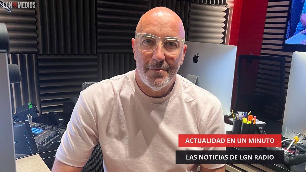 ACTUALIDAD EN UN MINUTO. LAS NOTICIAS DE LGN RADIO