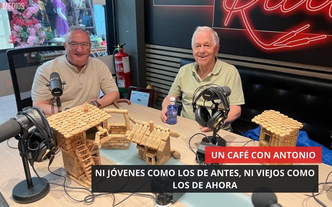 07/07/2025 – UN CAFÉ CON ANTONIO – NI JÓVENES COMO LOS DE ANTES, NI VIEJOS COMO LOS DE AHORA