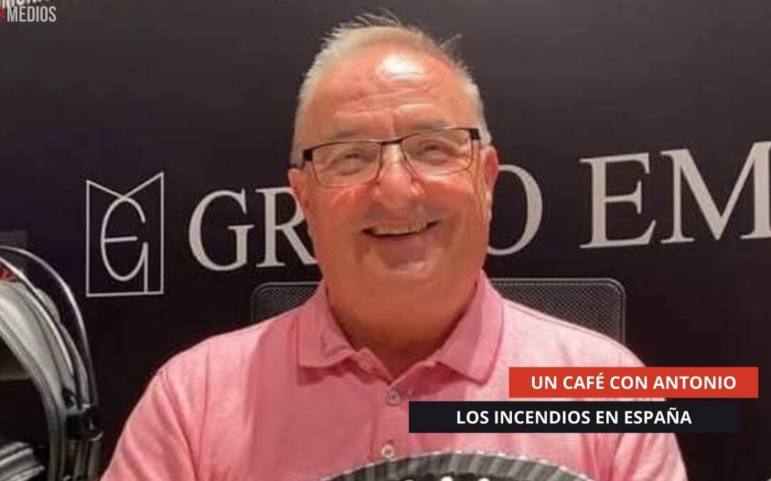 19/08/2025 – UN CAFÉ CON ANTONIO – LOS INCENDIOS EN ESPAÑA
