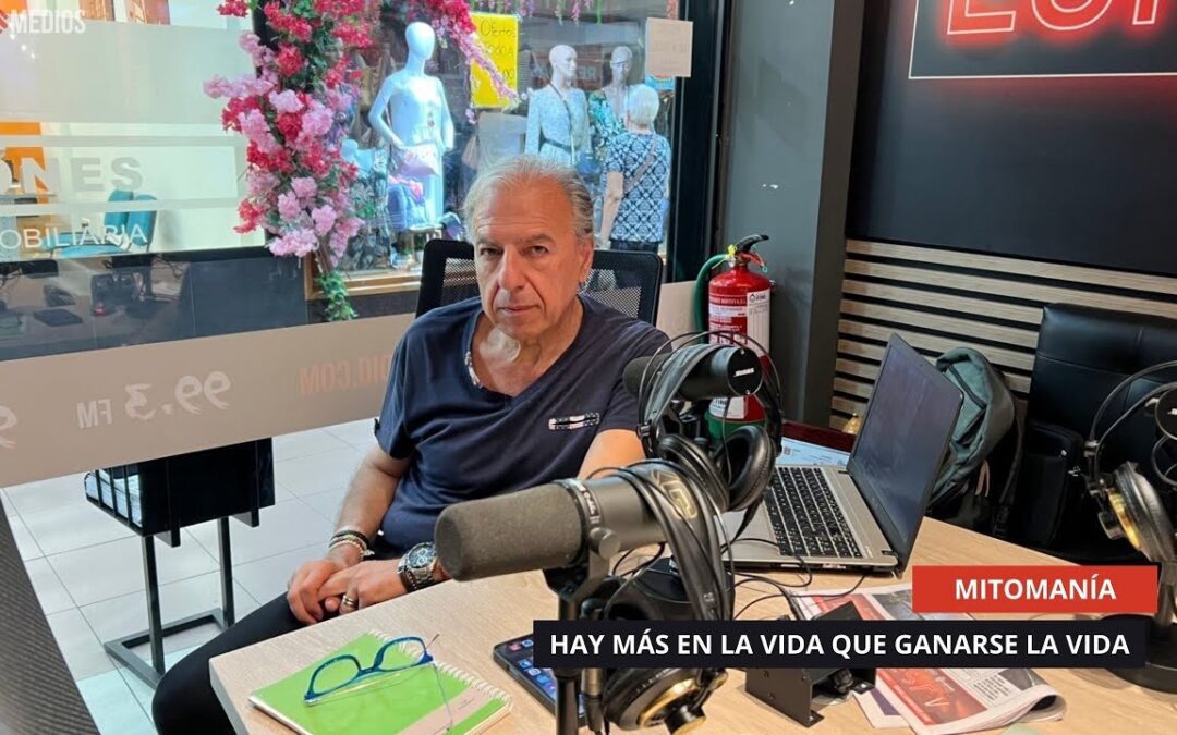 27/08/2025 – MITOMANÍA – HAY MÁS EN LA VIDA QUE GANARSE LA VIDA