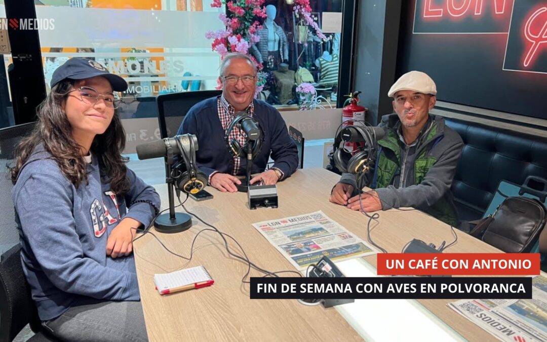 29/09/2025 – UN CAFÉ CON ANTONIO – FIN DE SEMANA CON AVES EN POLVORANCA
