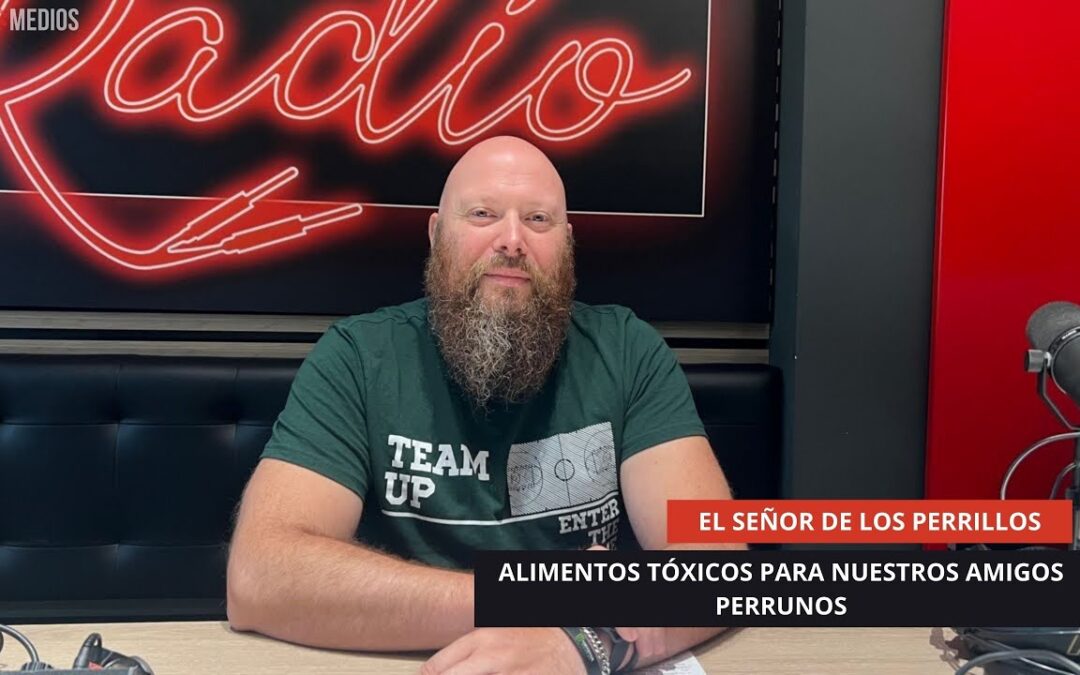 10/09/2025 – EL SEÑOR DE LOS PERRILLOS – ALIMENTOS TÓXICOS PARA NUESTROS AMIGOS PERRUNOS