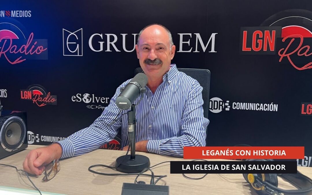14/10/2025 – LEGANÉS CON HISTORIA – LA IGLESIA DE SAN SALVADOR
