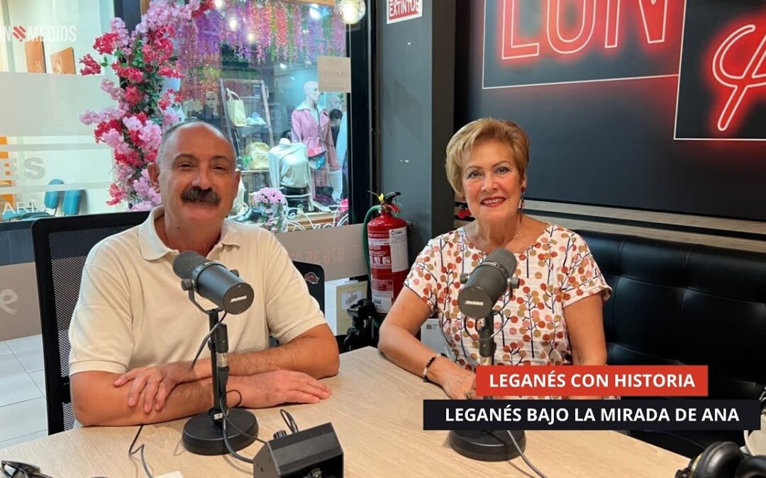 07/10/2025 – LEGANÉS CON HISTORIA – LEGANÉS BAJO LA MIRADA DE ANA