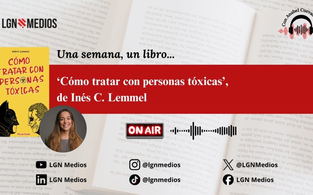 09/10/2025 – UNA SEMANA UN LIBRO – ‘CÓMO TRATAR CON PERSONAS TÓXICAS’, DE INÉS C. LEMMEL