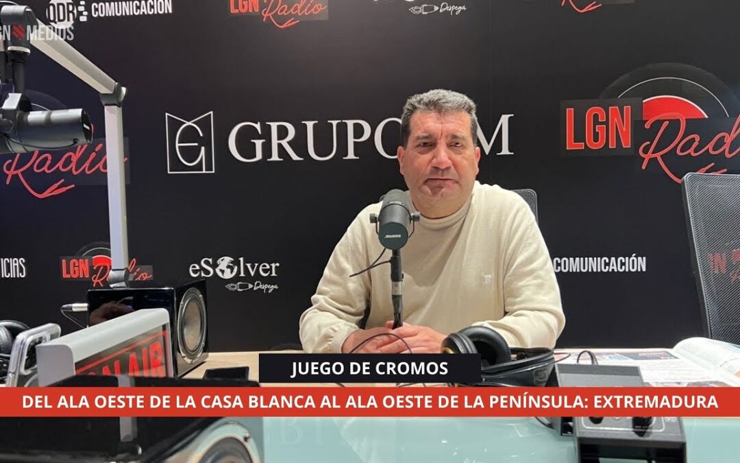 28/10/25 JUEGO DE CROMOS – DEL ALA OESTE DE LA CASA BLANCA AL ALA OESTE DE LA PENÍNSULA: EXTREMADURA