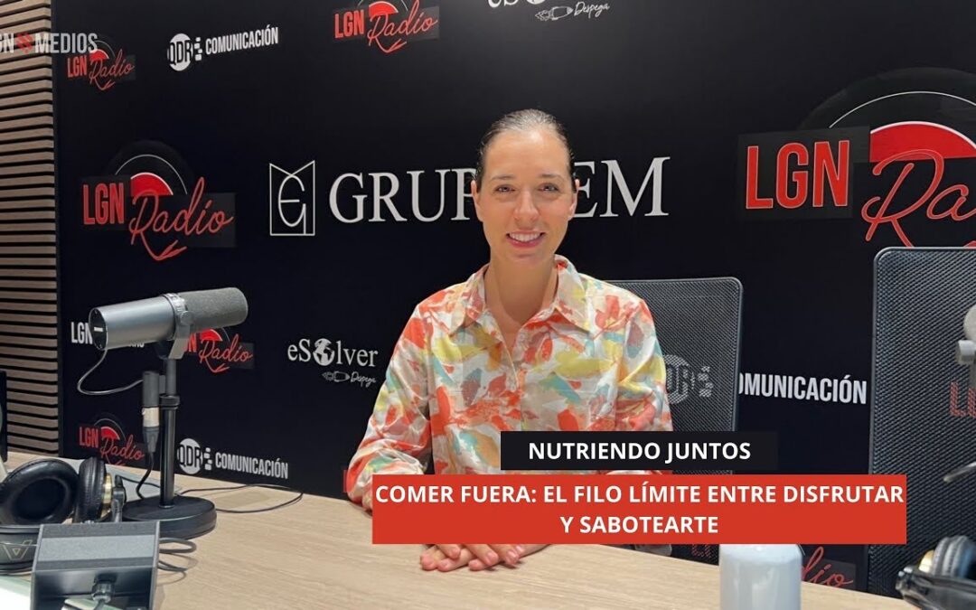 21/10/2025 – NUTRIENDO CADA PASO – COMER FUERA: EL FILO LÍMITE ENTRE DISFRUTAR Y SABOTEARTE