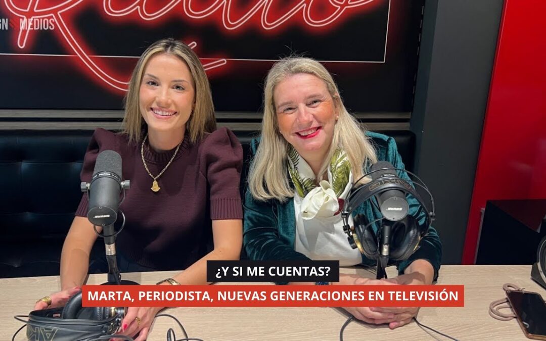 27/10/2025 – ¿Y SI ME CUENTAS? – MARTA, PERIODISTA, NUEVAS GENERACIONES EN TELEVISIÓN