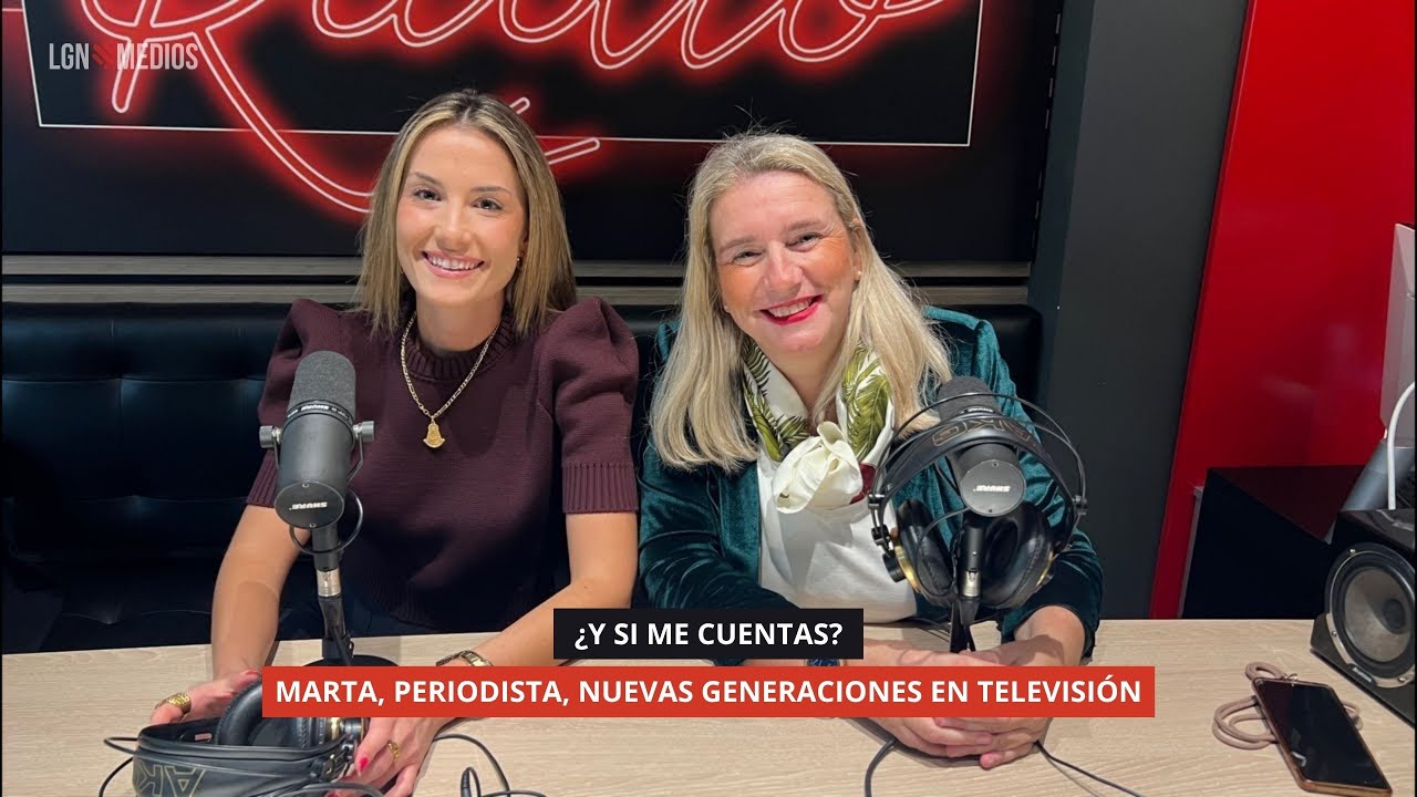 27/10/2025 - ¿Y SI ME CUENTAS? - MARTA, PERIODISTA, NUEVAS GENERACIONES EN TELEVISIÓN