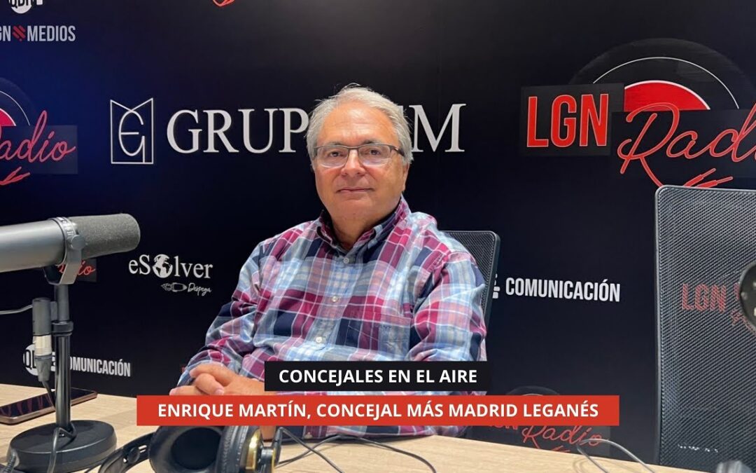 28/10/2025 – CONCEJALES EN EL AIRE – ENRIQUE MARTÍN CONCEJAL MÁS MADRID LEGANÉS