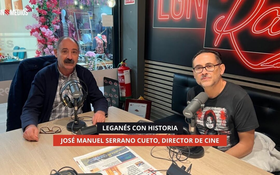 11/11/2025 – LEGANÉS CON HISTORIA – JOSÉ MANUEL SERRANO CUETO, DIRECTOR DE CINE
