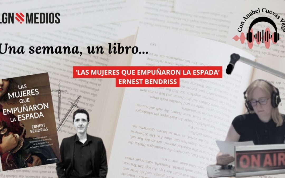 12/11/2025 UNA SEMANA , UN LIBRO: ‘LAS MUJERES QUE EMPUÑARON LA ESPADA’ – ERNEST BENDRISS