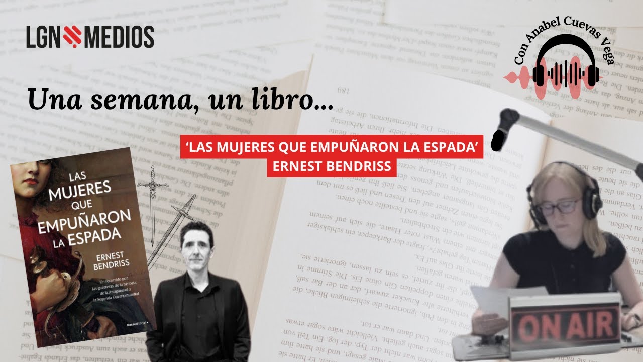12/11/2025 UNA SEMANA , UN LIBRO: ‘LAS MUJERES QUE EMPUÑARON LA ESPADA’ - ERNEST BENDRISS