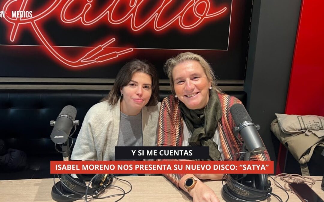 17/11/2025 – Y SI ME CUENTAS – ISABEL MORENO NOS PRESENTA SU NUEVO DISCO: “SATYA”
