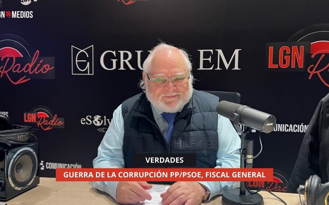 21/11/2025 – VERDADES – GUERRA DE LA CORRUPCIÓN PP/PSOE, FISCAL GENERAL
