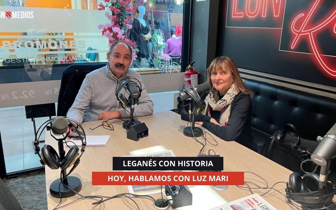 02/12/2025 – LEGANÉS CON HISTORIA – HOY, HABLAMOS CON LUZ MARI