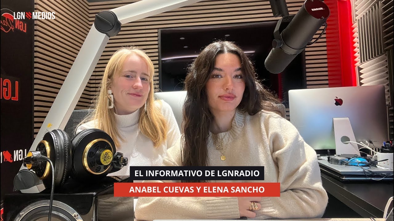 05/12/2025 EL INFORMATIVO DE LGNRADIO - ELENA SANCHO Y ANABEL CUEVAS