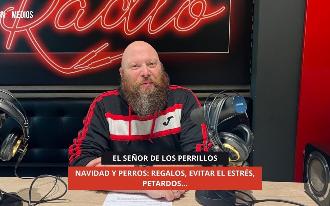 17/12/2025 – EL SEÑOR DE LOS PERRILLOS – NAVIDAD Y PERROS: REGALOS, EVITAR EL ESTRÉS, PETARDOS…