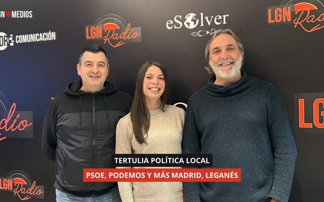 20/01/2026 – TERTULIA POLÍTICA LOCAL – PSOE, PODEMOS Y MÁS MADRID, LEGANÉS
