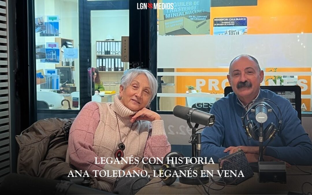10/02/2026 – LEGANÉS CON HISTORIA – ANA TOLEDANO, LEGANÉS EN VENA