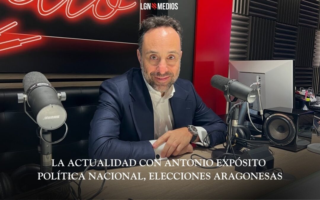 10/02/2026 – LA ACTUALIDAD CON ANTONIO EXPÓSITO – POLÍTICA NACIONAL, ELECCIONES ARAGONESAS