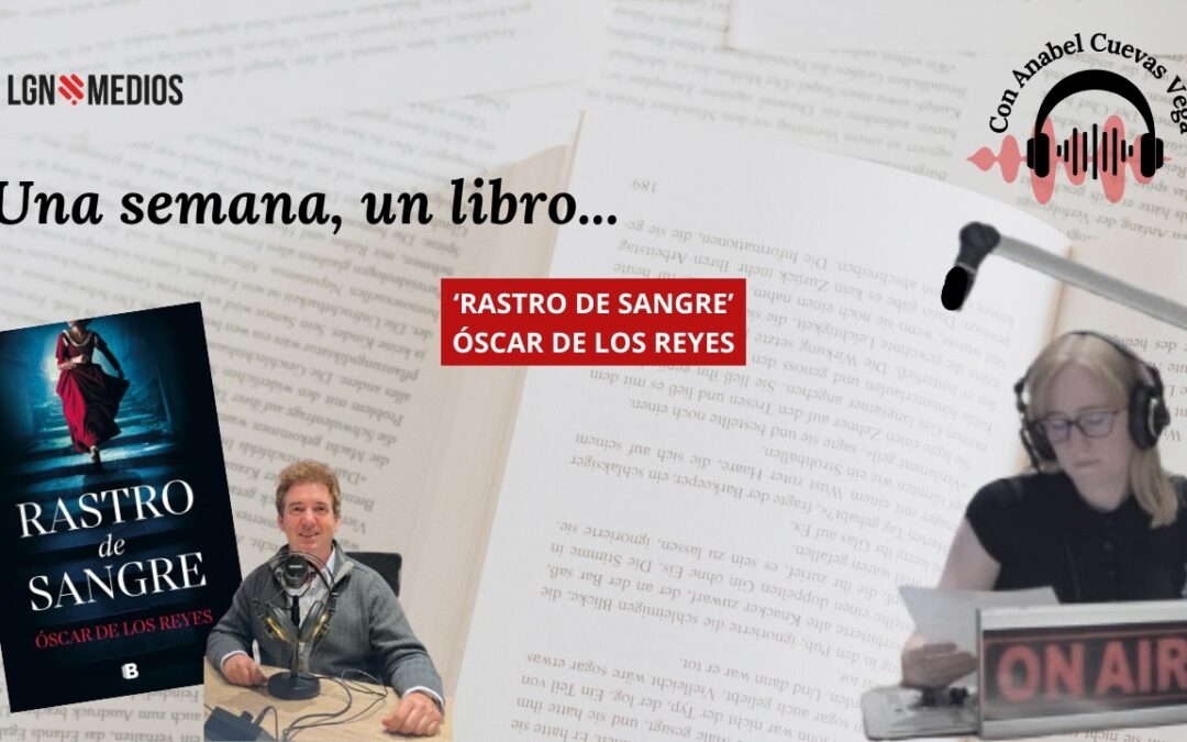 05/02/2026 UNA SEMANA, UN LIBRO… ÓSCAR DE LOS REYES, AUTOR DE ‘RASTRO DE SANGRE’