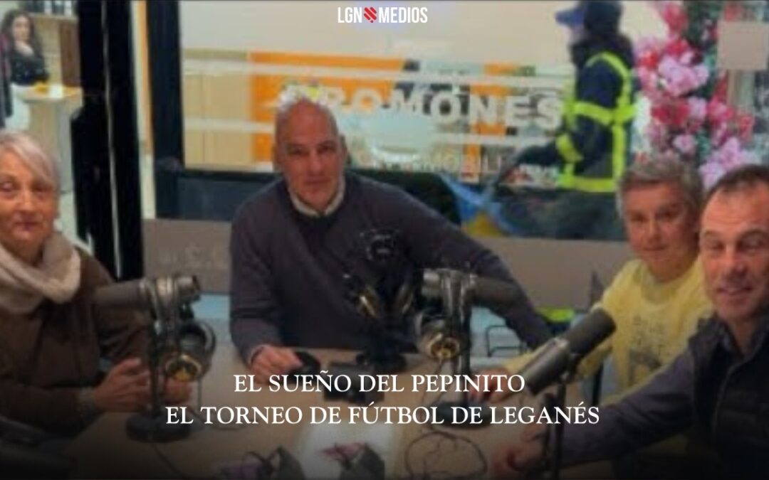 05/02/26 – EL SUEÑO DEL PEPINITO – EL TORNEO DE FÚTBOL DE LEGANÉS
