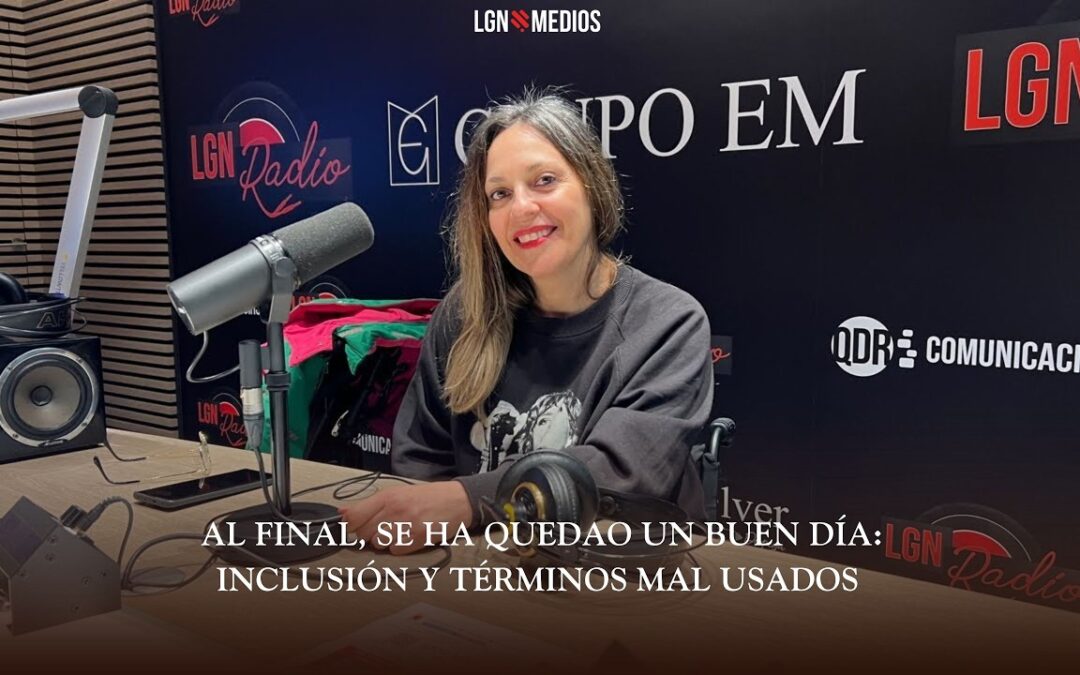 17/02/2026 – AL FINAL, SE HA QUEDAO UN BUEN DÍA – INCLUSIÓN Y TÉRMINOS MAL USADOS
