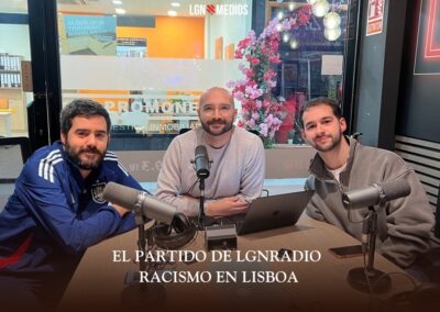 19/02/2026 EL PARTIDO DE LGNRADIO – RACISMO EN LISBOA