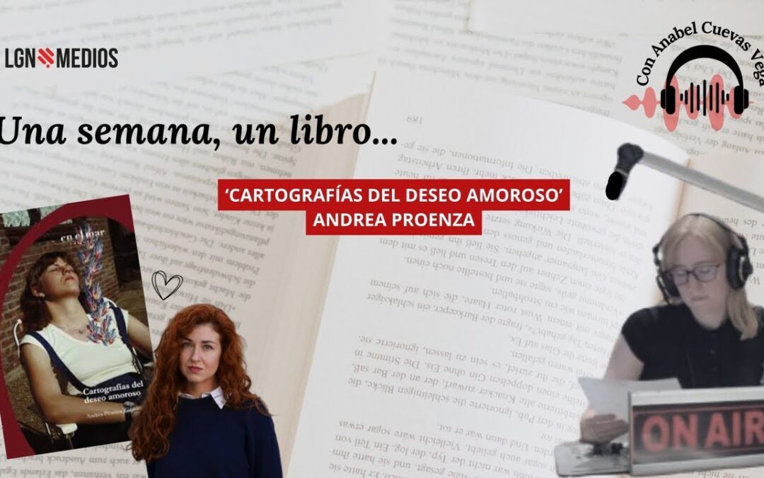 06/03/2026 UNA SEMANA, UN LIBRO… ‘CARTOGRAFÍAS DEL DESEO AMOROSO’, ANDREA PROENZA
