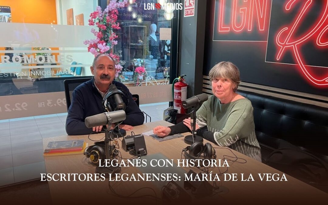 24/02/2026 – LEGANÉS CON HISTORIA – ESCRITORES LEGANENSES: MARÍA DE LA VEGA