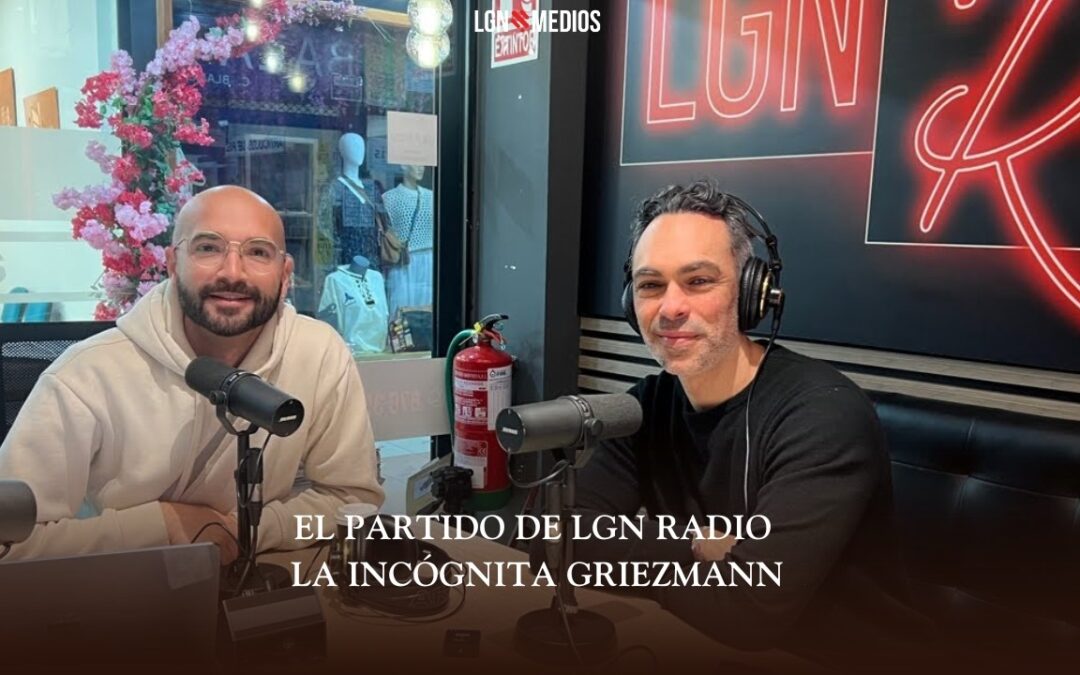 26/02/2026 – EL PARTIDO DE LGN RADIO – LA INCÓGNITA GRIEZMANN