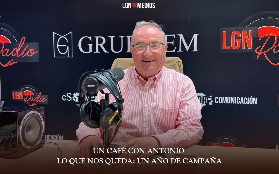 04/05/2026 UN CAFÉ CON ANTONIO – LO QUE NOS QUEDA: UN AÑO DE CAMPAÑA