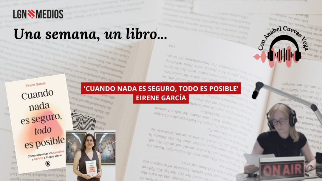 18/06/2026 UNA SEMANA, UN LIBRO… ‘CUANDO NADA ES SEGURO, TODO ES POSIBLE’, EIRENE GARCÍA