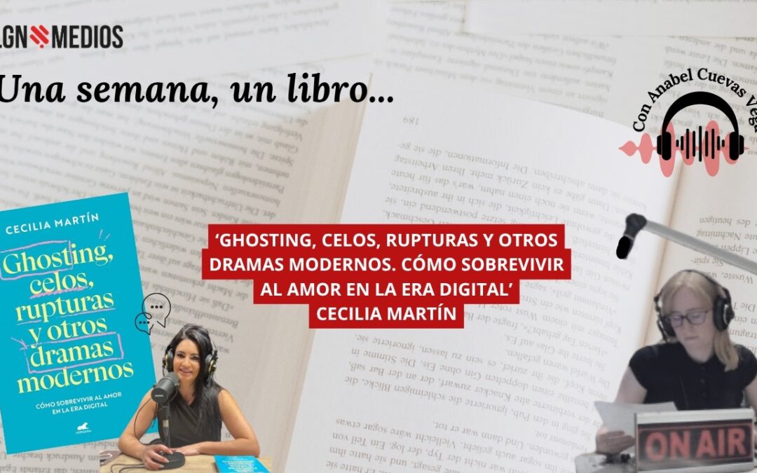 10/06/2026 UNA SEMANA, UN LIBRO… ‘GHOSTING, CELOS. RUPTURAS Y OTROS DRAMAS MODERNOS’, CECILIA MART