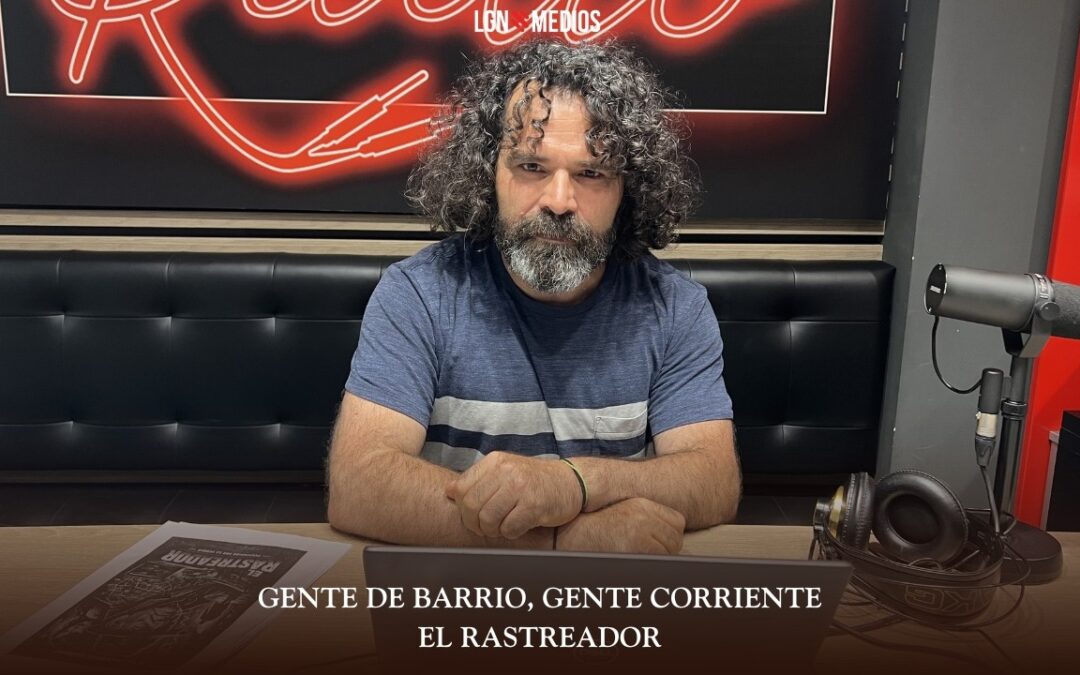 12/06/2026 GENTE DE BARRIO, GENTE CORRIENTE – EL RASTREADOR